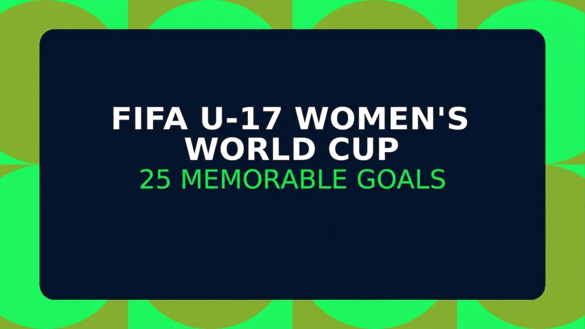 25 Memorable FIFA U-17 Women’s World Cup Goals